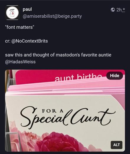Screenshot of a toot saying "font matters". The image shows a greeting card in a font that makes it look like " for a special cunt" instead of "for a special aunt" because of the cursive type of font selected for the card.