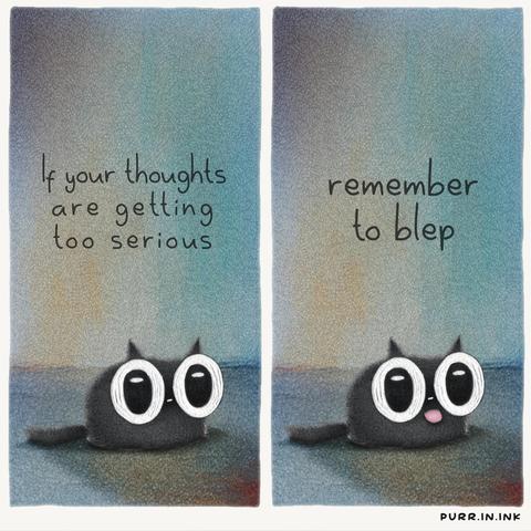 A meme of a cartoon cat, it reads:

"If your thoughts are getting too serious; remember to blep"

The cat bleps.