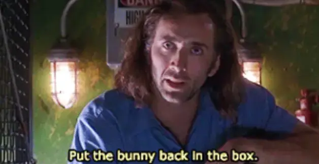A still of Nicholas Cage from ConAir with the caption: "Put the bunny back in the box"