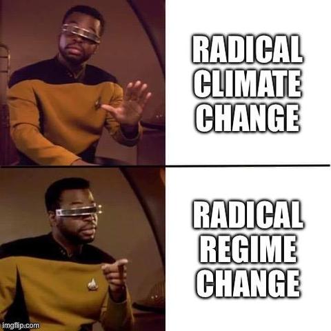 Geordi Drake meme:

Hand up: RADICAL CLIMATE CHANGE
Pointing: RADICAL REGIME CHANGE