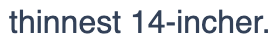 screenshot of some text that says "thinnest 14-incher". it was about a laptop.