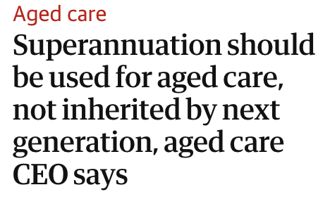 Headline screenshot:
Superannuation should be used for aged care, not inherited by next generation, aged care CEO says